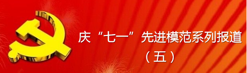 庆,“,七一,”,先进,模范,系列,报道,五, . 庆“七一”先进模范系列报道（五）